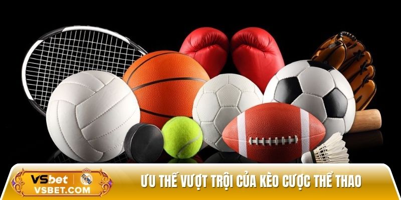 Ưu thế vượt trội của kèo cược thể thao